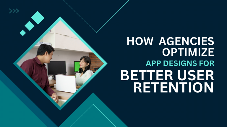 How Mobile App Design Agency Optimize iOS & Android App Design for Better User Retention