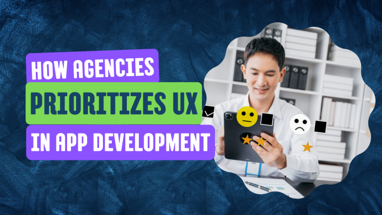 How a Mobile App Development Agency Prioritizes User Experience (UX) in App Development